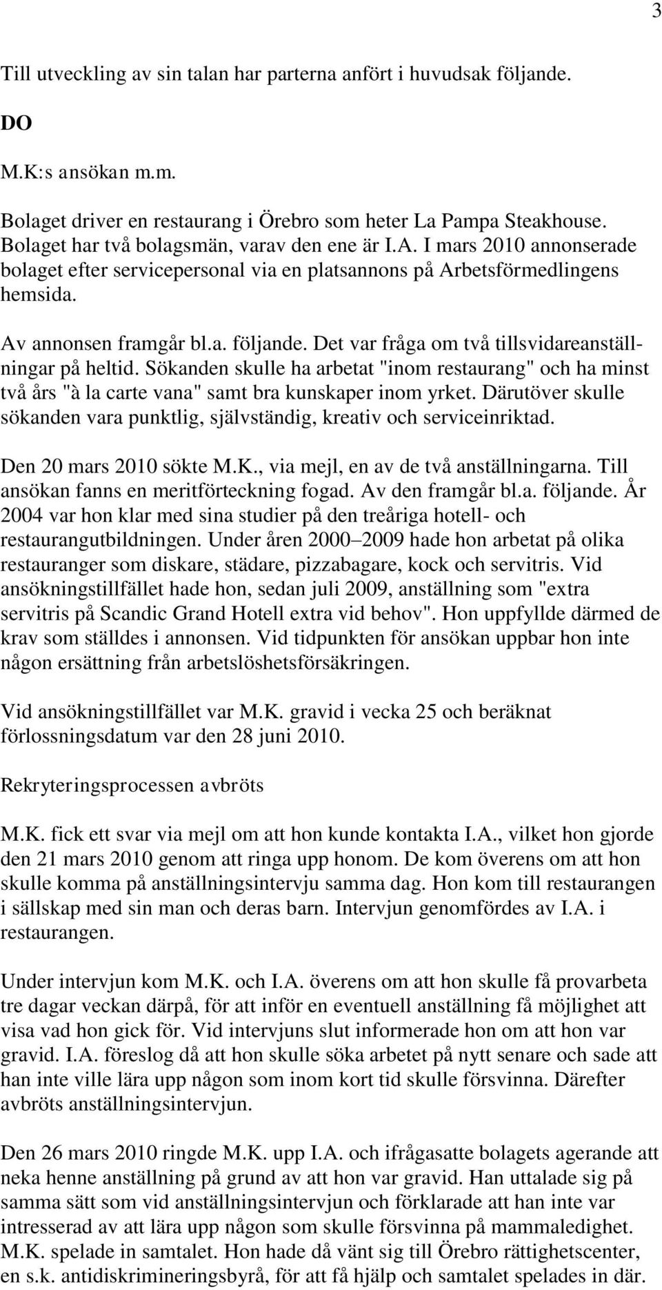 Det var fråga om två tillsvidareanställningar på heltid. Sökanden skulle ha arbetat "inom restaurang" och ha minst två års "à la carte vana" samt bra kunskaper inom yrket.