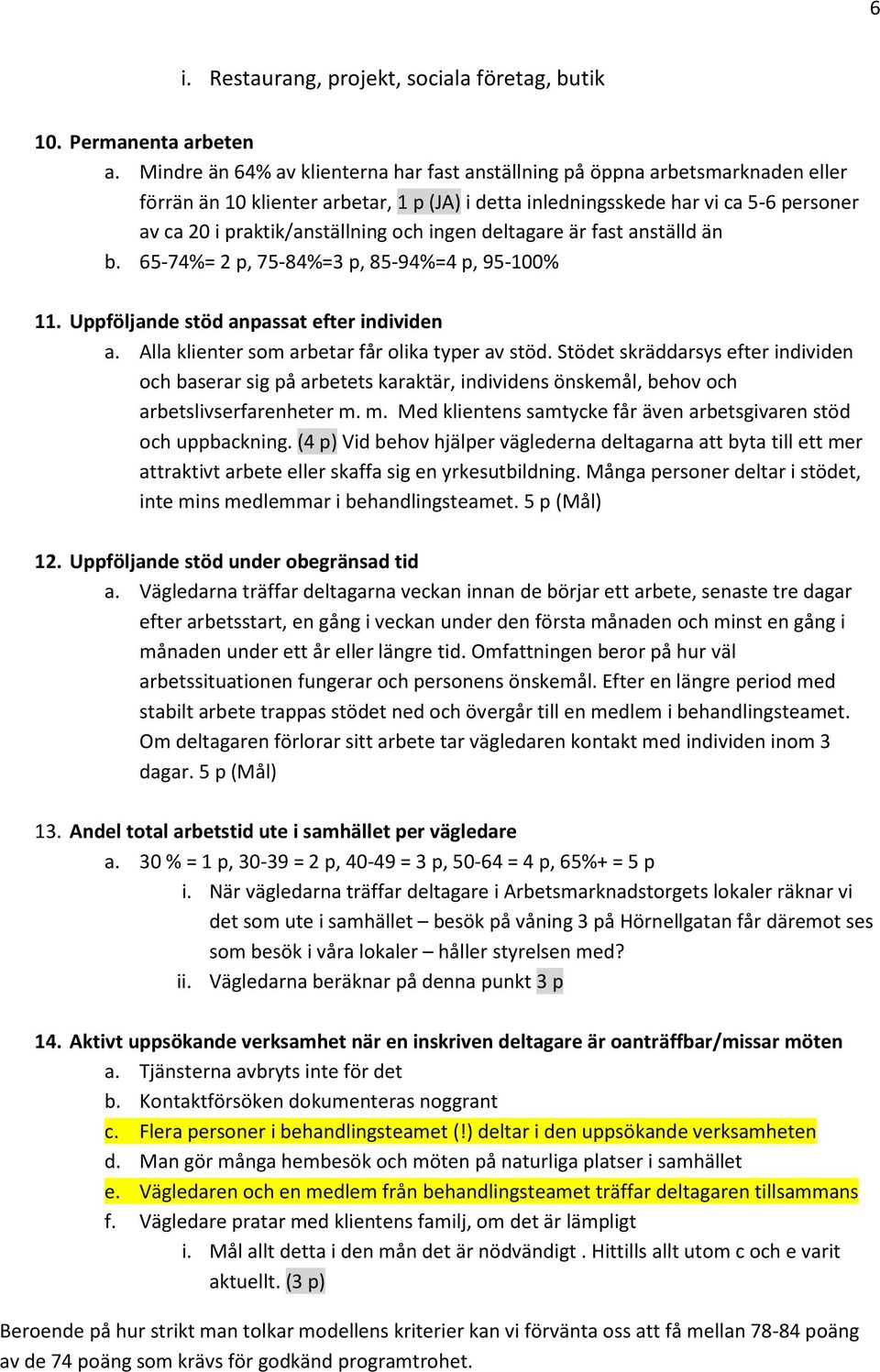 och ingen deltagare är fast anställd än b. 65-74%= 2 p, 75-84%=3 p, 85-94%=4 p, 95-100% 11. Uppföljande stöd anpassat efter individen a. Alla klienter som arbetar får olika typer av stöd.