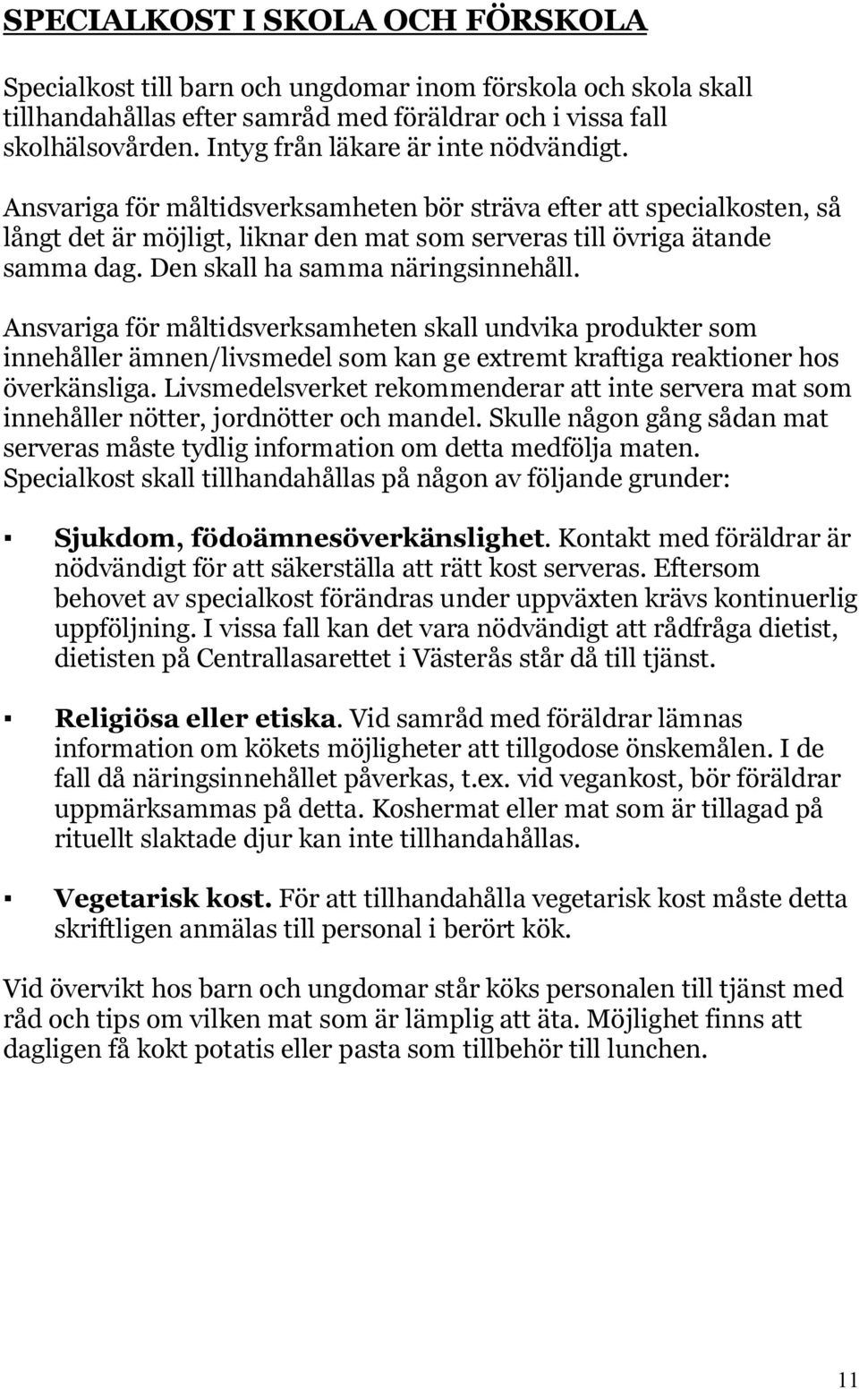 Den skall ha samma näringsinnehåll. Ansvariga för måltidsverksamheten skall undvika produkter som innehåller ämnen/livsmedel som kan ge extremt kraftiga reaktioner hos överkänsliga.