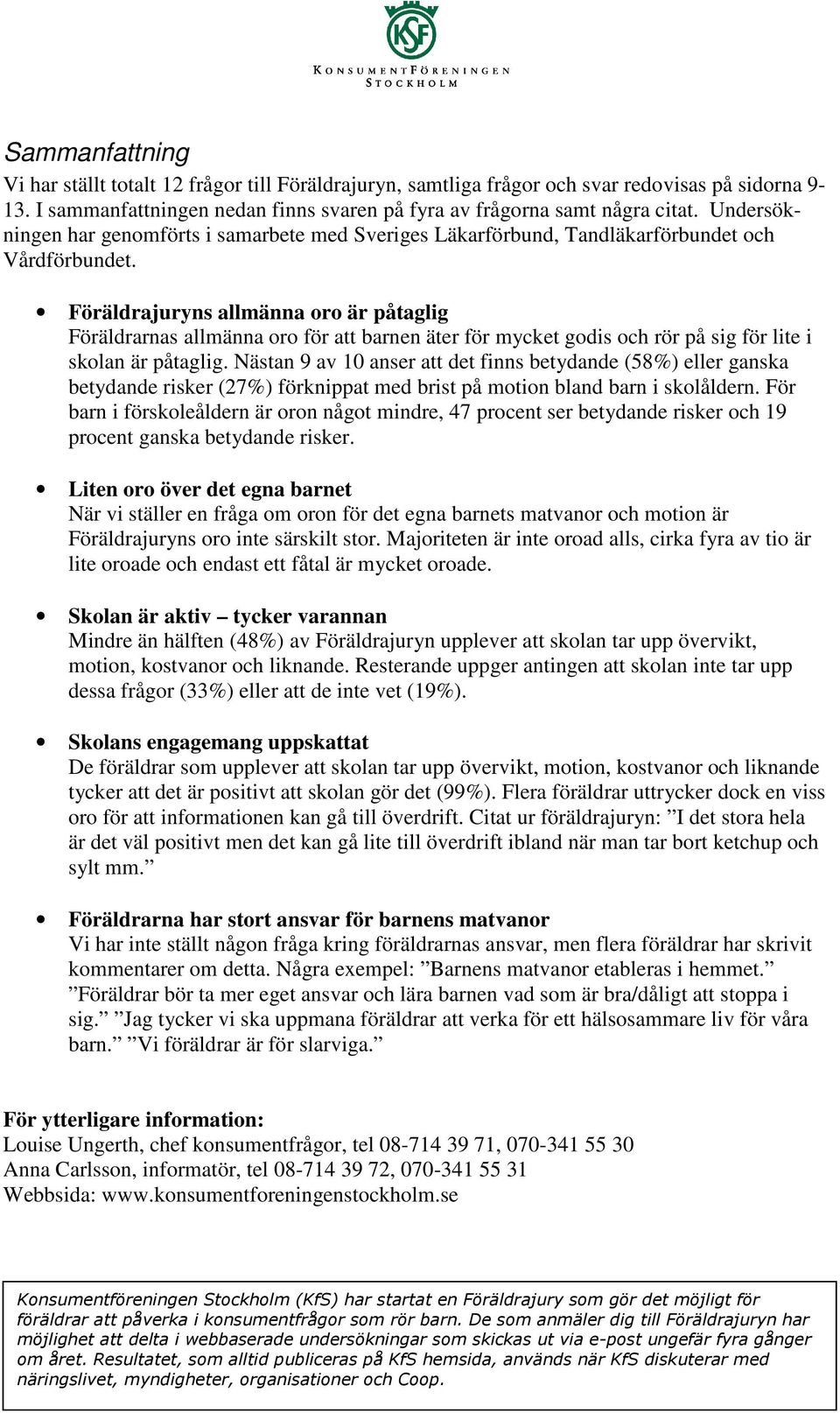 Föräldrajuryns allmänna oro är påtaglig Föräldrarnas allmänna oro för att barnen äter för mycket godis och rör på sig för lite i skolan är påtaglig.