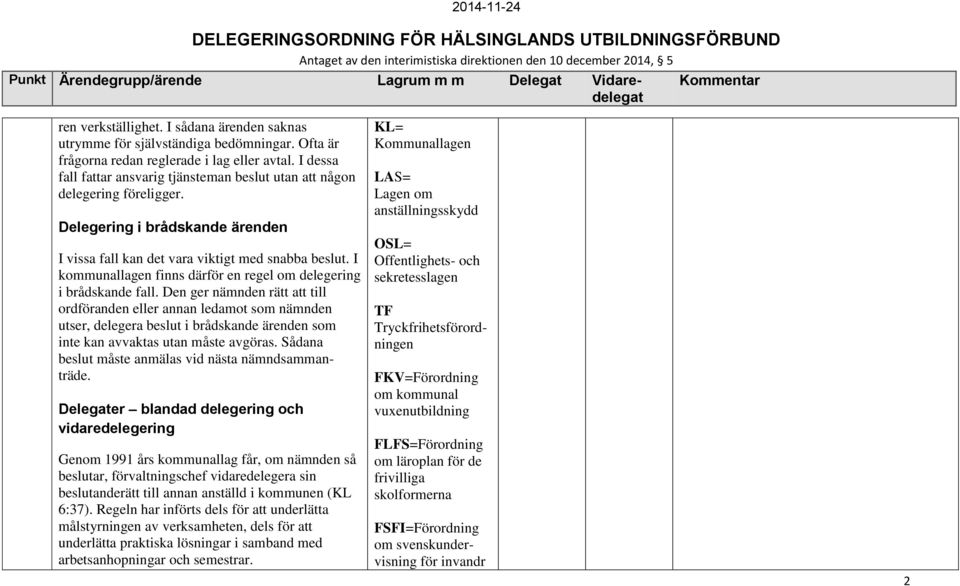 I kommunallagen finns därför en regel om delegering i brådskande fall.