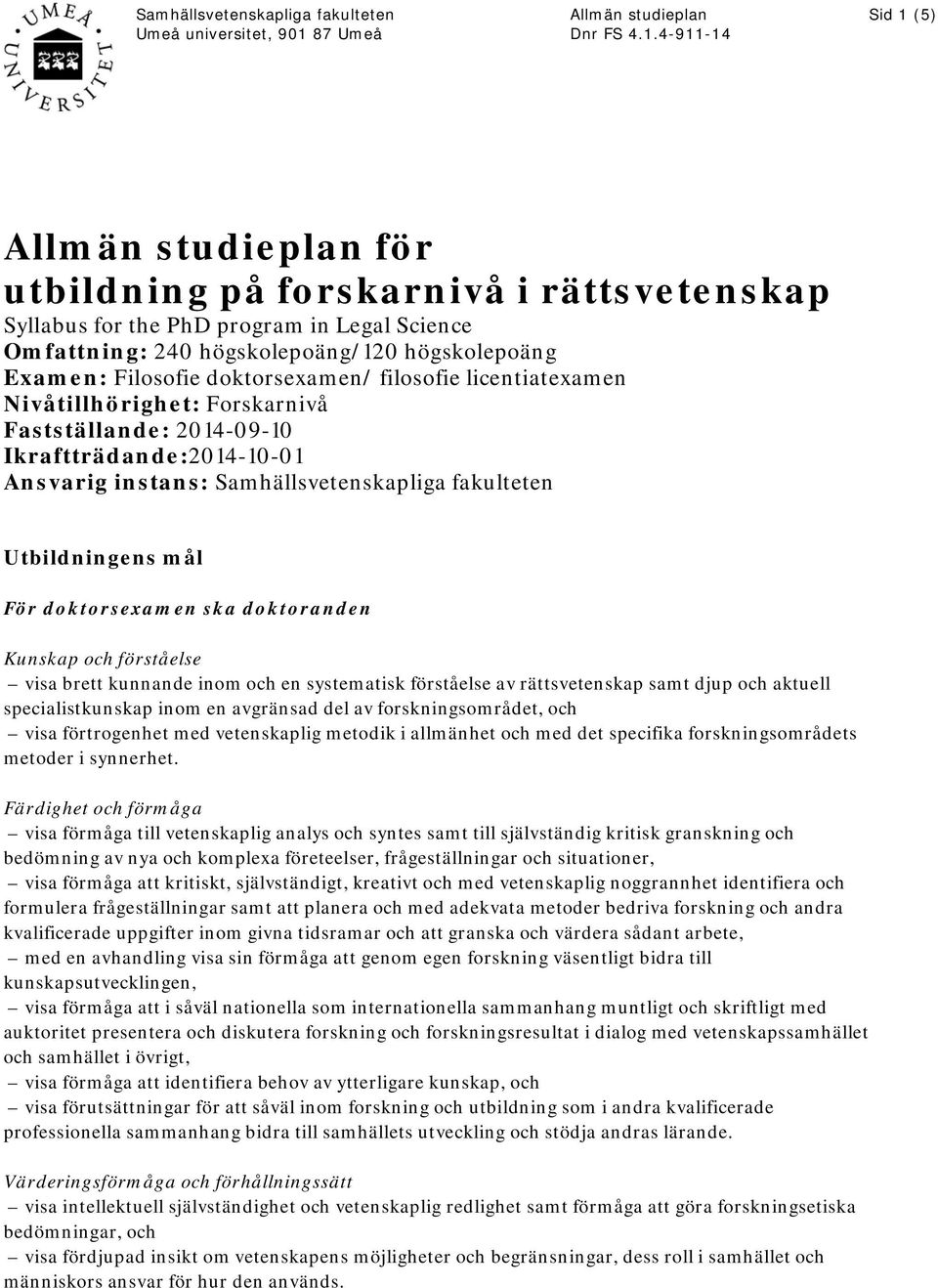 4-911-14 Sid 1 (5) Allmän studieplan för utbildning på forskarnivå i rättsvetenskap Syllabus for the PhD program in Legal Science Omfattning: 240 högskolepoäng/120 högskolepoäng Examen: Filosofie