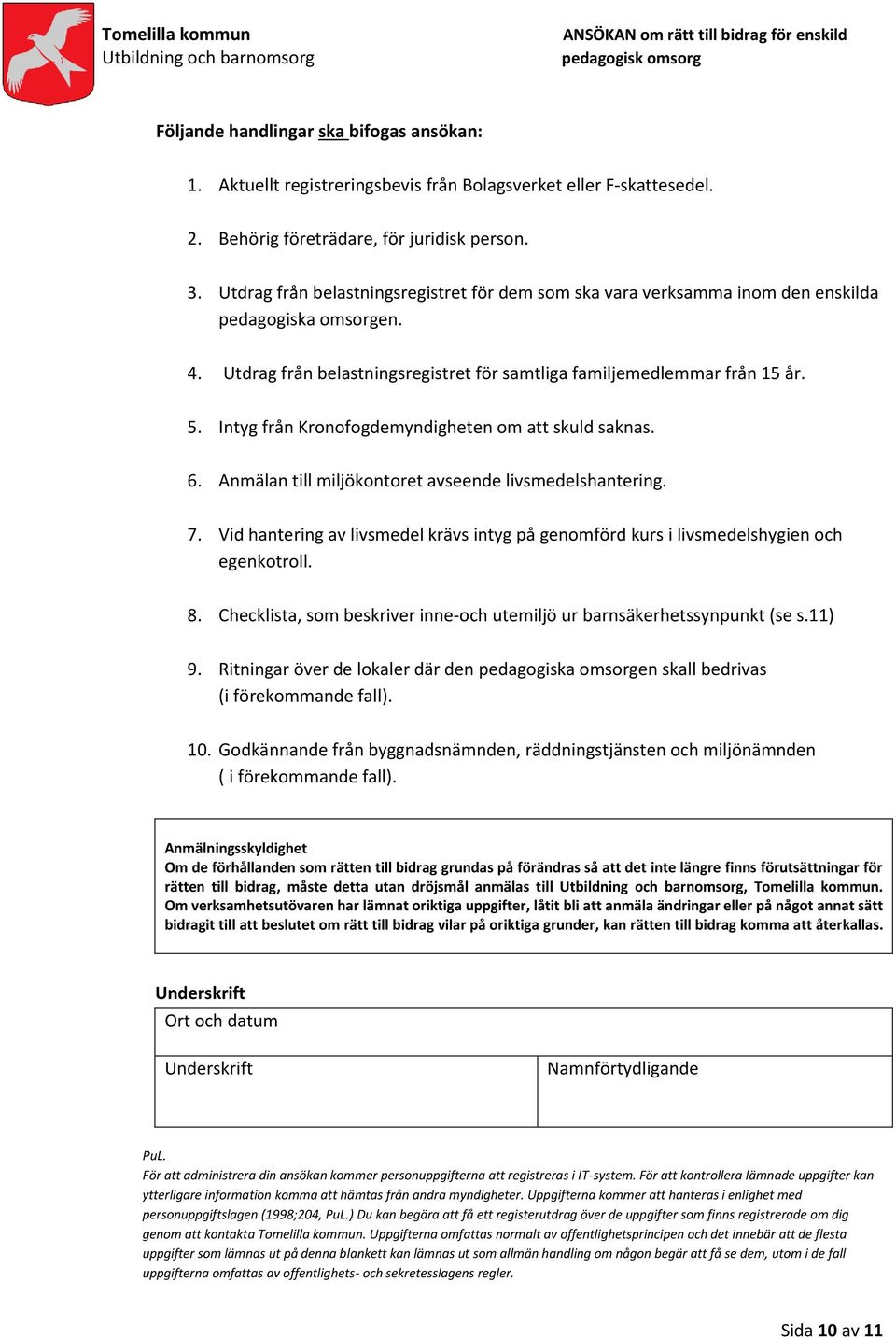 Intyg från Kronofogdemyndigheten om att skuld saknas. 6. Anmälan till miljökontoret avseende livsmedelshantering. 7.