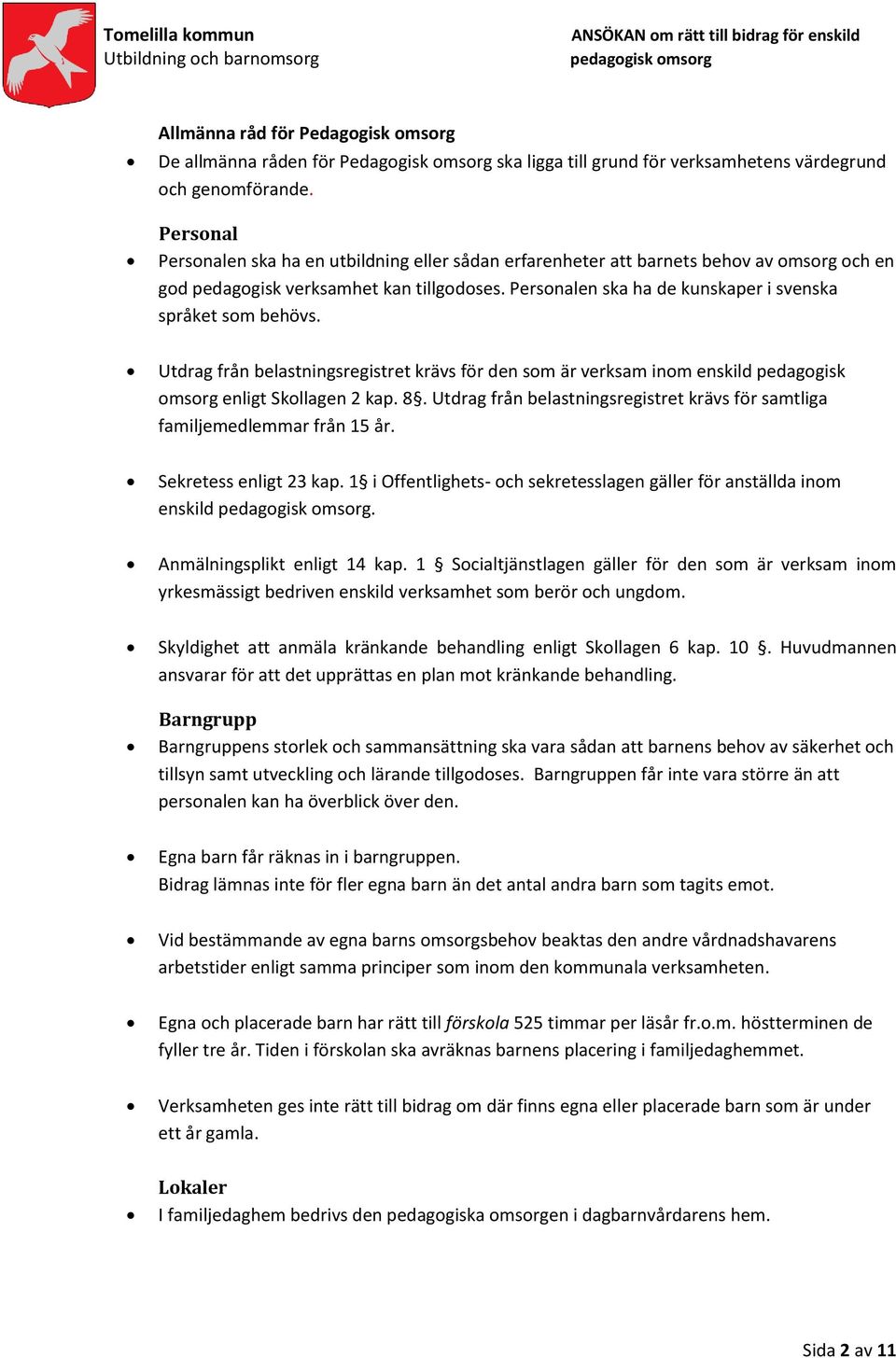 Personalen ska ha de kunskaper i svenska språket som behövs. Utdrag från belastningsregistret krävs för den som är verksam inom enskild pedagogisk omsorg enligt Skollagen 2 kap. 8.