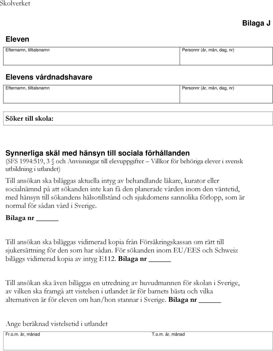 Bilaga nr Till ansökan ska biläggas vidimerad kopia från Försäkringskassan om rätt till sjukersättning för den som har sådan.