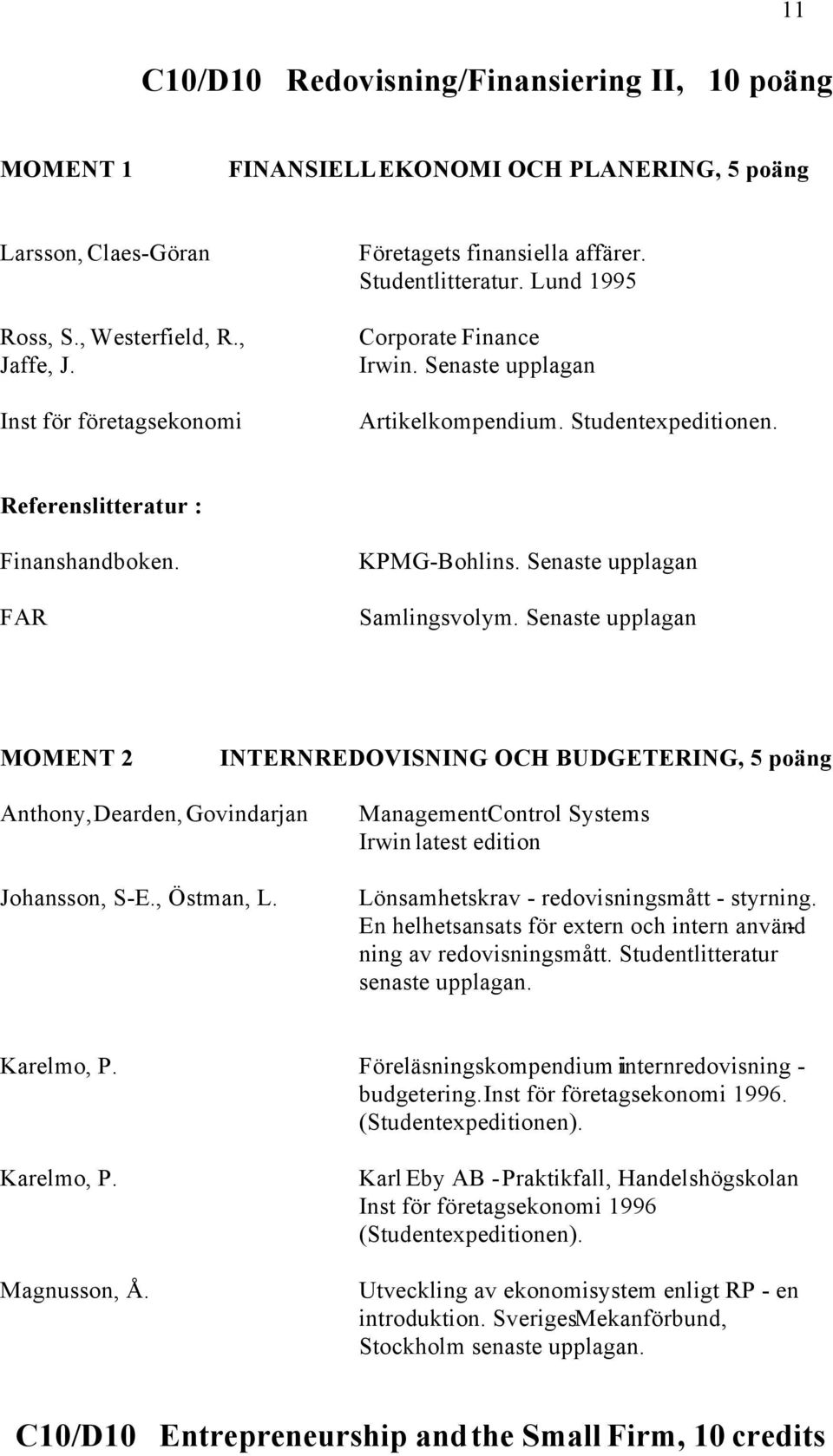Senaste upplagan Samlingsvolym. Senaste upplagan MOMENT 2 INTERNREDOVISNING OCH BUDGETERING, 5 poäng Anthony, Dearden, Govindarjan Johansson, S-E., Östman, L.