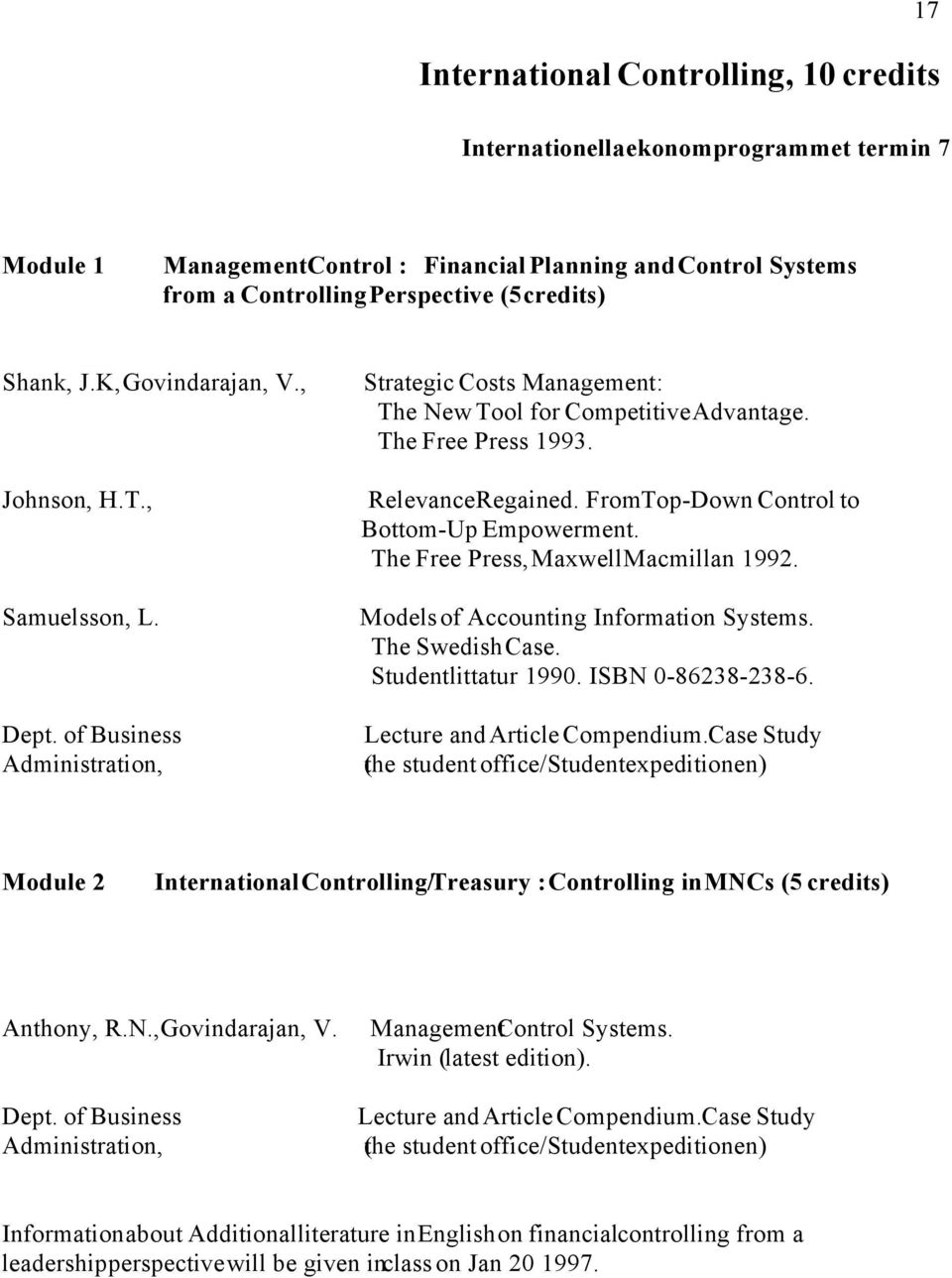 Relevance Regained. From Top-Down Control to Bottom-Up Empowerment. The Free Press, Maxwell Macmillan 1992. Models of Accounting Information Systems. The Swedish Case. Studentlittatur 1990.