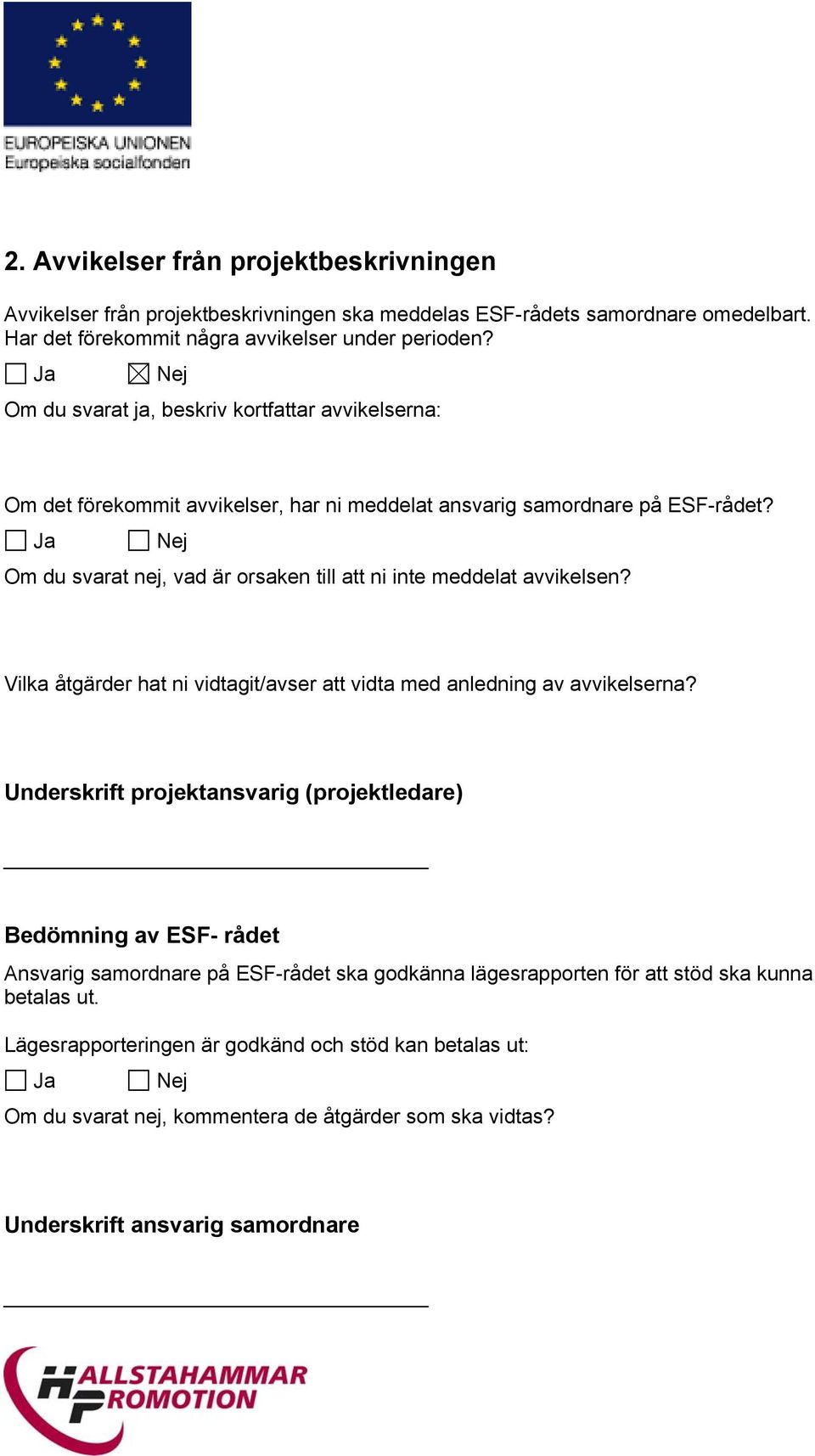 Ja Nej Om du svarat nej, vad är orsaken till att ni inte meddelat avvikelsen? Vilka åtgärder hat ni vidtagit/avser att vidta med anledning av avvikelserna?