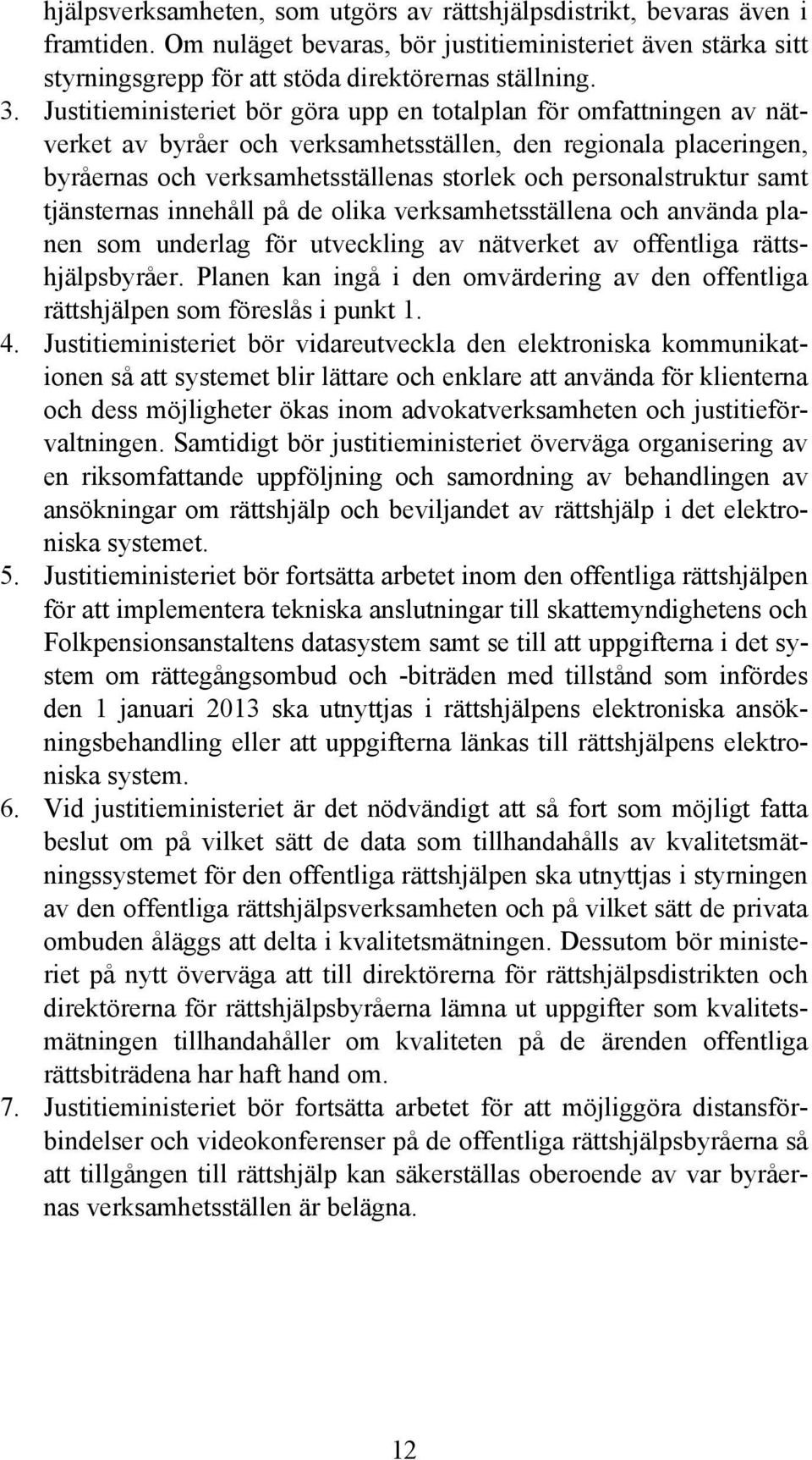 personalstruktur samt tjänsternas innehåll på de olika verksamhetsställena och använda planen som underlag för utveckling av nätverket av offentliga rättshjälpsbyråer.