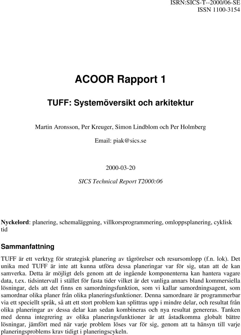 tågrörelser och resursomlopp (f.n. lok). Det unika med TUFF är inte att kunna utföra dessa planeringar var för sig, utan att de kan samverka.
