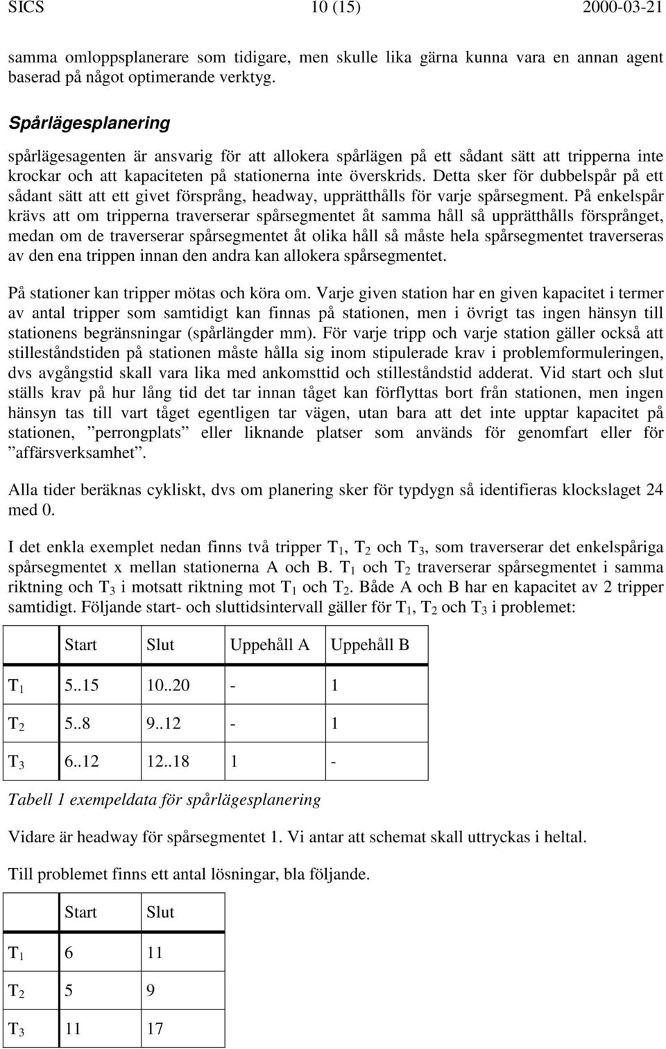 Detta sker för dubbelspår på ett sådant sätt att ett givet försprång, headway, upprätthålls för varje spårsegment.