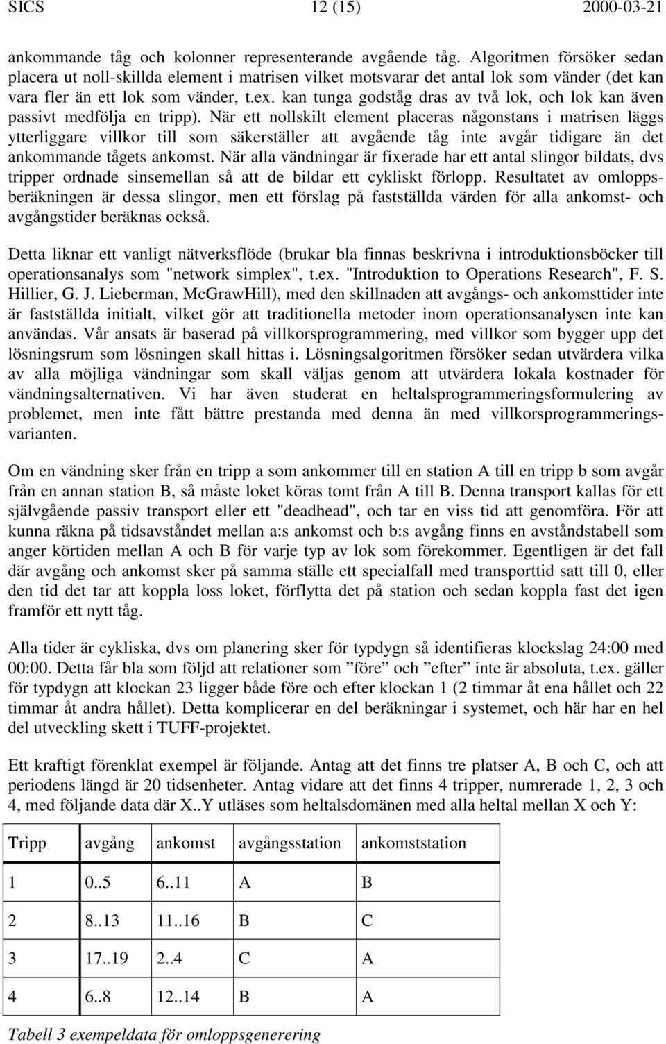 kan tunga godståg dras av två lok, och lok kan även passivt medfölja en tripp).
