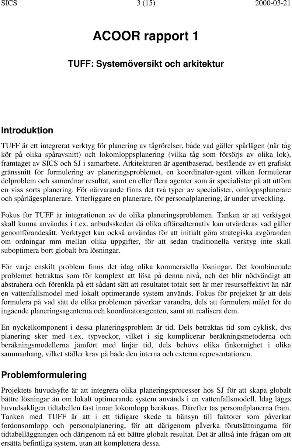 Arkitekturen är agentbaserad, bestående av ett grafiskt gränssnitt för formulering av planeringsproblemet, en koordinator-agent vilken formulerar delproblem och samordnar resultat, samt en eller