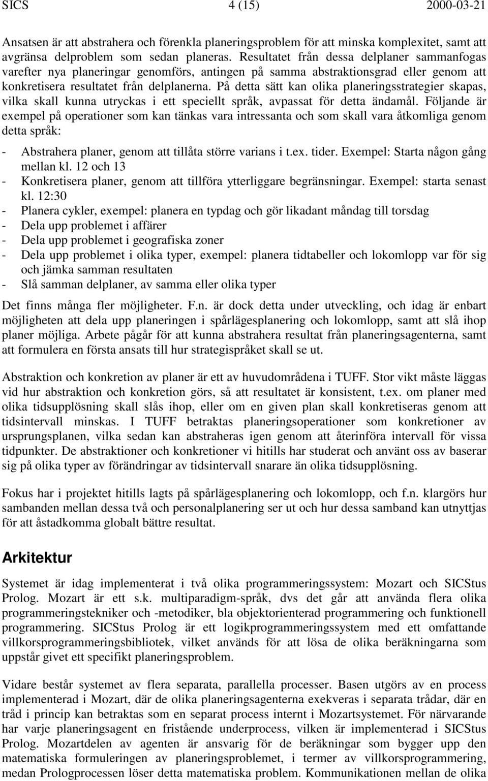 På detta sätt kan olika planeringsstrategier skapas, vilka skall kunna utryckas i ett speciellt språk, avpassat för detta ändamål.