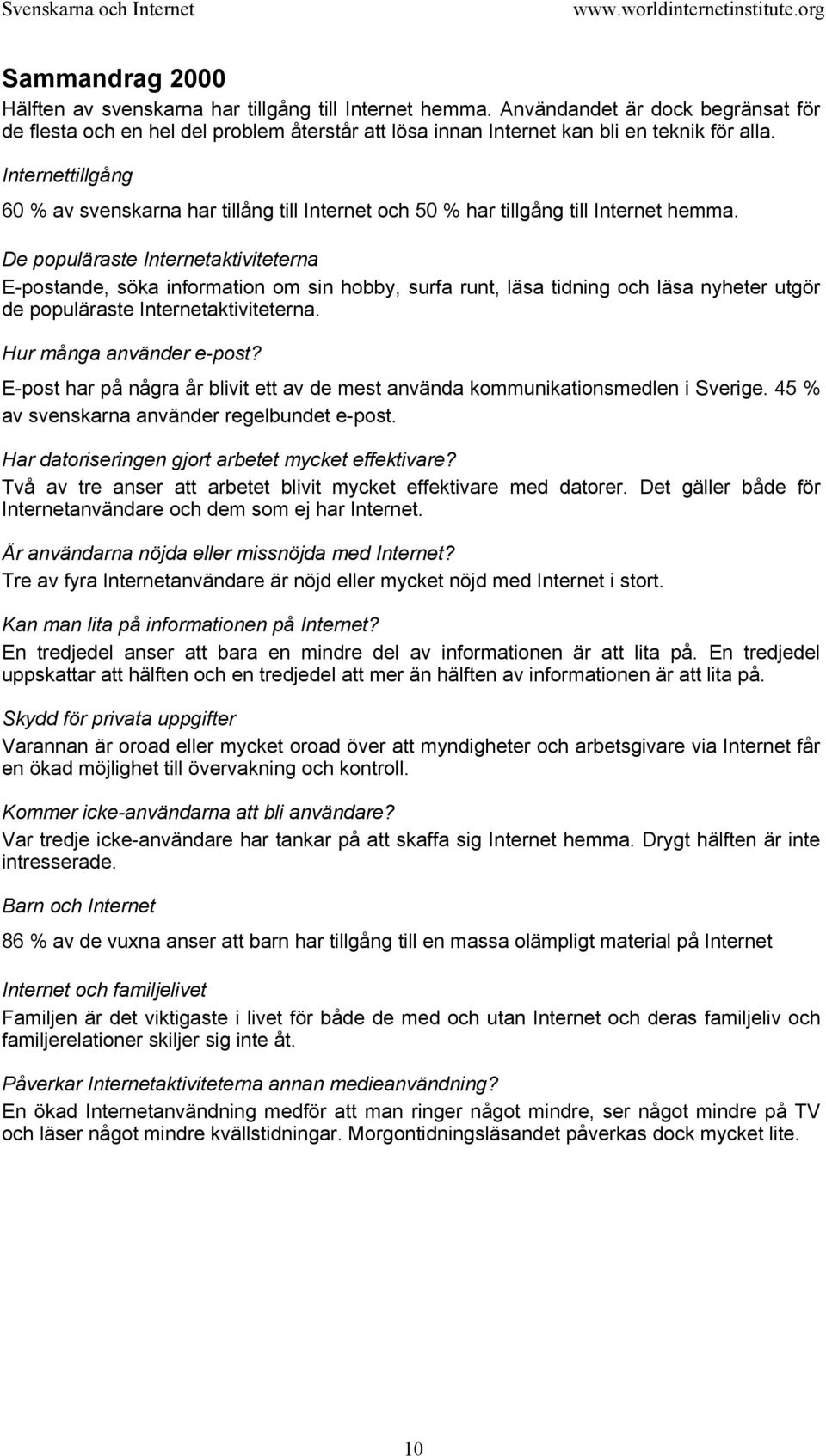 De populäraste Internetaktiviteterna E-postande, söka information om sin hobby, surfa runt, läsa tidning och läsa nyheter utgör de populäraste Internetaktiviteterna. Hur många använder e-post?