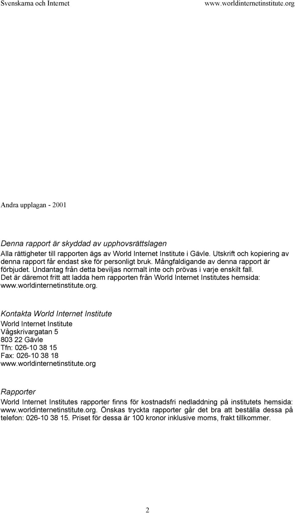 Det är däremot fritt att ladda hem rapporten från World Internet Institutes hemsida:.