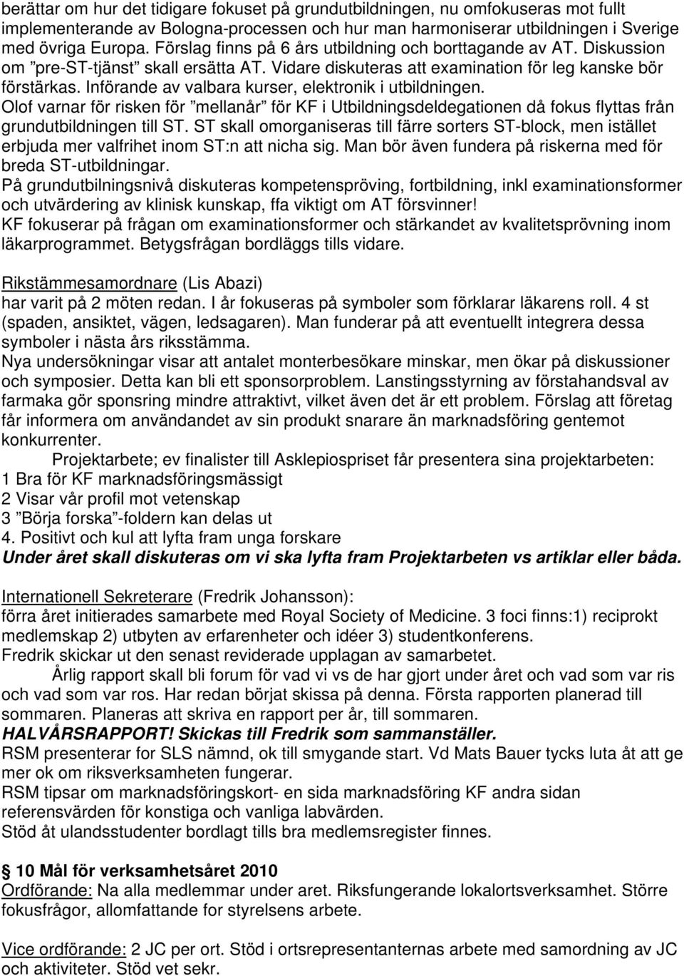 Införande av valbara kurser, elektronik i utbildningen. Olof varnar för risken för mellanår för KF i Utbildningsdeldegationen då fokus flyttas från grundutbildningen till ST.
