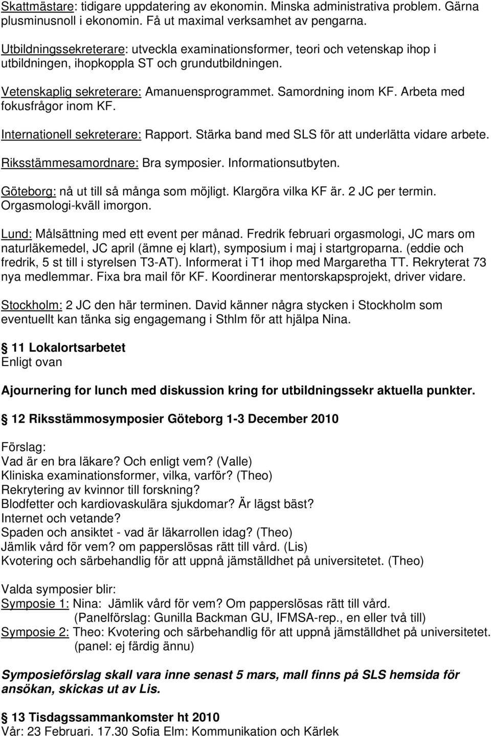 Arbeta med fokusfrågor inom KF. Internationell sekreterare: Rapport. Stärka band med SLS för att underlätta vidare arbete. Riksstämmesamordnare: Bra symposier. Informationsutbyten.