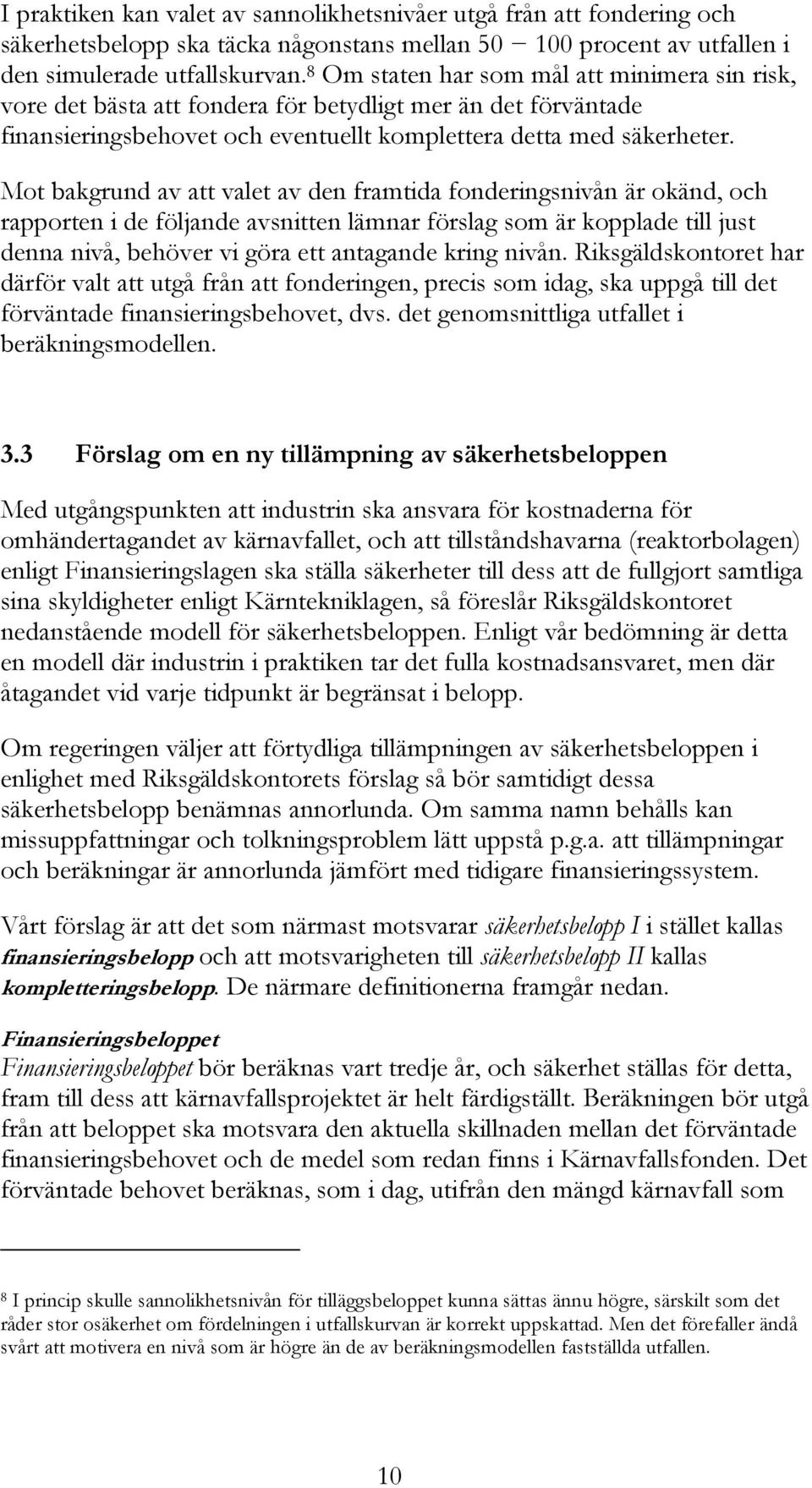 Mot bakgrund av att valet av den framtida fonderingsnivån är okänd, och rapporten i de följande avsnitten lämnar förslag som är kopplade till just denna nivå, behöver vi göra ett antagande kring