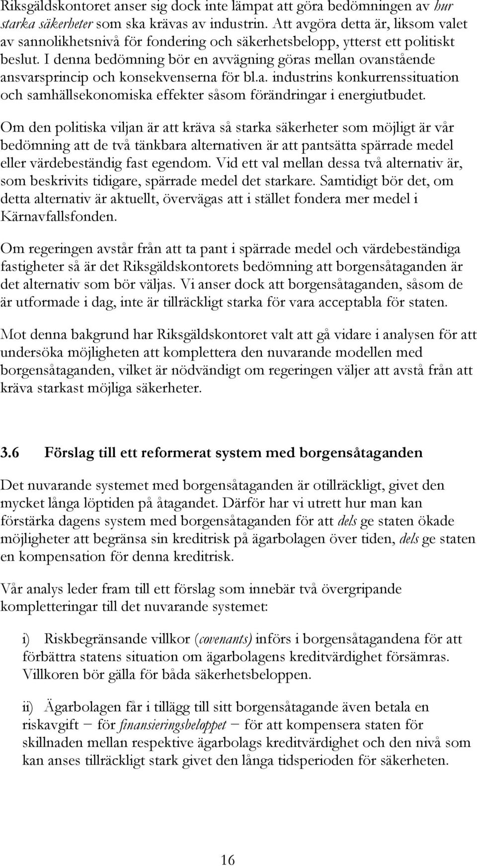 I denna bedömning bör en avvägning göras mellan ovanstående ansvarsprincip och konsekvenserna för bl.a. industrins konkurrenssituation och samhällsekonomiska effekter såsom förändringar i energiutbudet.