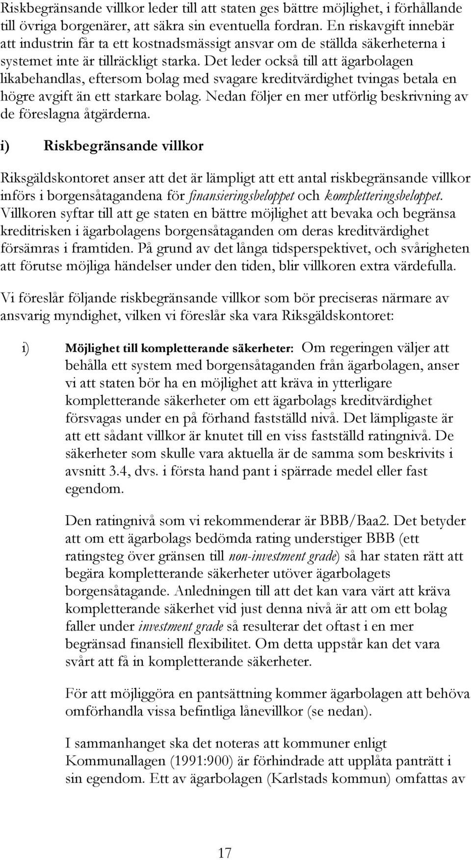 Det leder också till att ägarbolagen likabehandlas, eftersom bolag med svagare kreditvärdighet tvingas betala en högre avgift än ett starkare bolag.