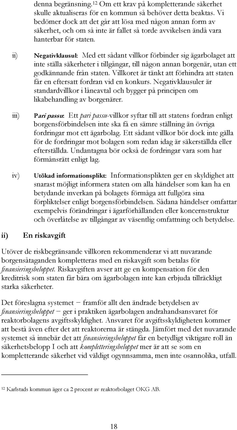 ii) iii) iv) Negativklausul: Med ett sådant villkor förbinder sig ägarbolaget att inte ställa säkerheter i tillgångar, till någon annan borgenär, utan ett godkännande från staten.