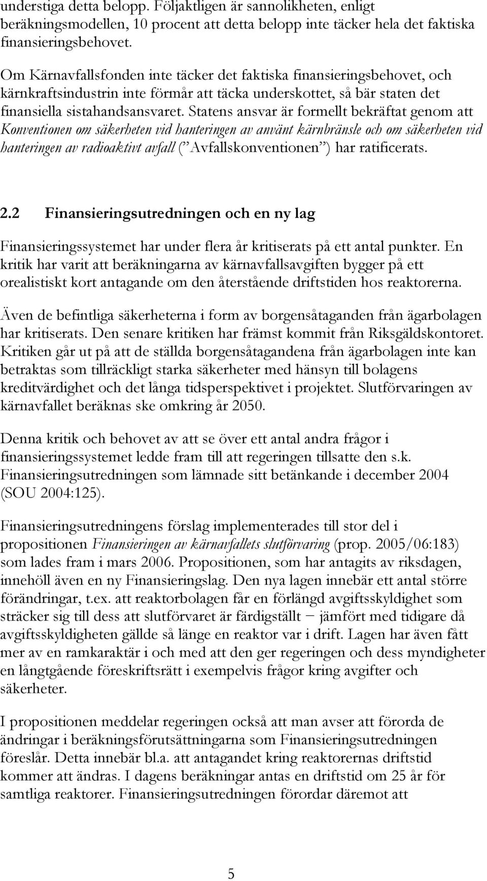 Statens ansvar är formellt bekräftat genom att Konventionen om säkerheten vid hanteringen av använt kärnbränsle och om säkerheten vid hanteringen av radioaktivt avfall ( Avfallskonventionen ) har