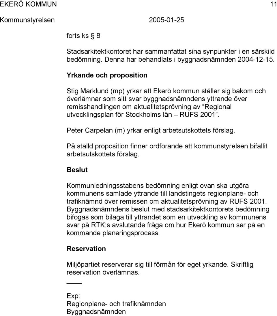 utvecklingsplan för Stockholms län RUFS 2001. Peter Carpelan (m) yrkar enligt arbetsutskottets förslag. På ställd proposition finner ordförande att kommunstyrelsen bifallit arbetsutskottets förslag.