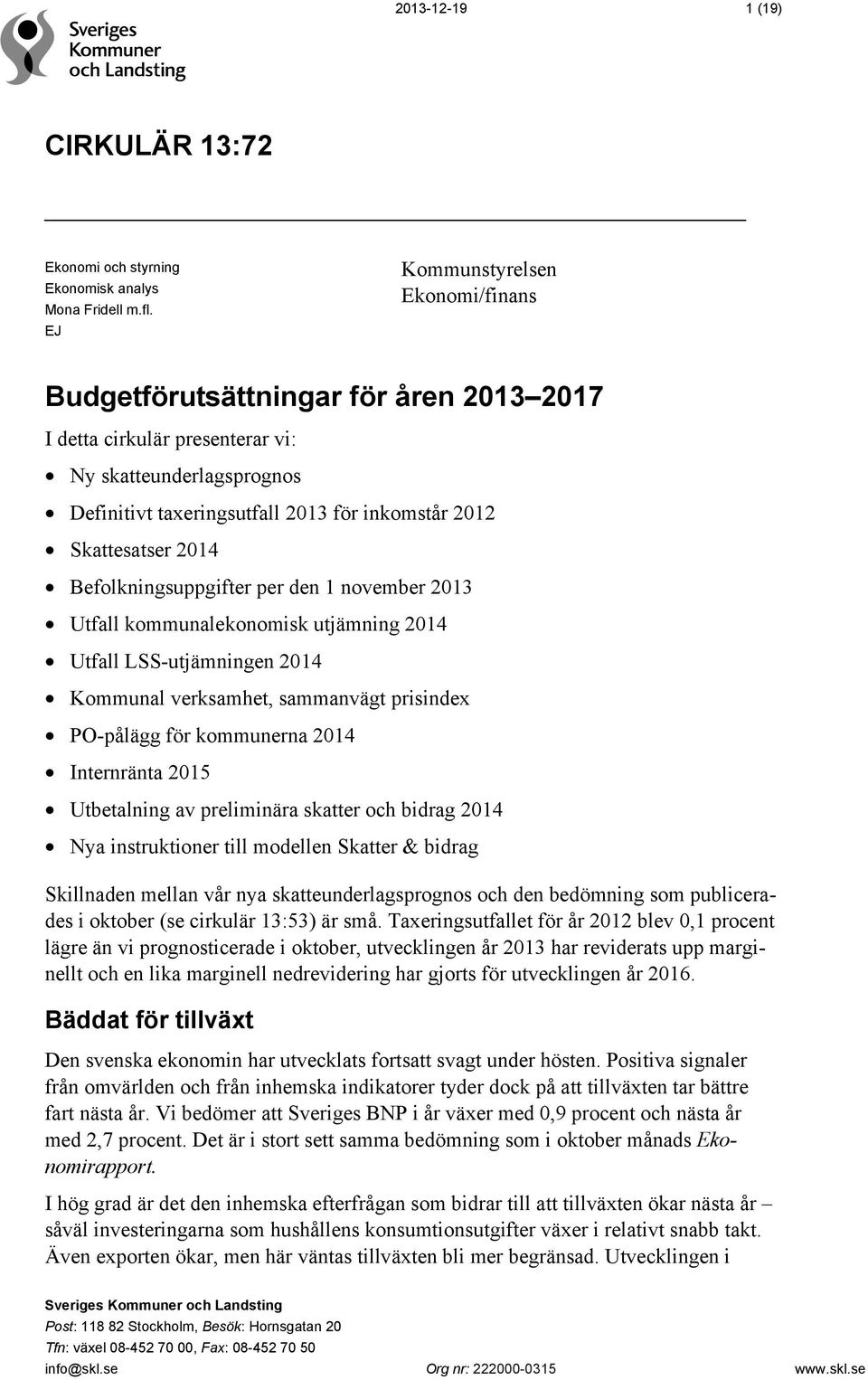2014 Befolkningsuppgifter per den 1 november 2013 Utfall kommunalekonomisk utjämning 2014 Utfall LSS-utjämningen 2014 Kommunal verksamhet, sammanvägt prisindex PO-pålägg för kommunerna 2014