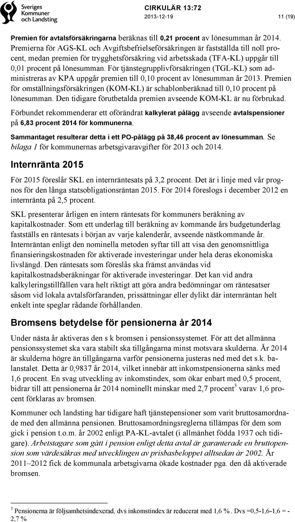 För tjänstegrupplivförsäkringen (TGL-KL) som administreras av KPA uppgår premien till 0,10 procent av lönesumman år 2013.