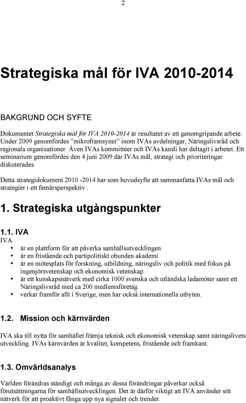 Ett seminarium genomfördes den 4 juni 2009 där IVAs mål, strategi och prioriteringar diskuterades.