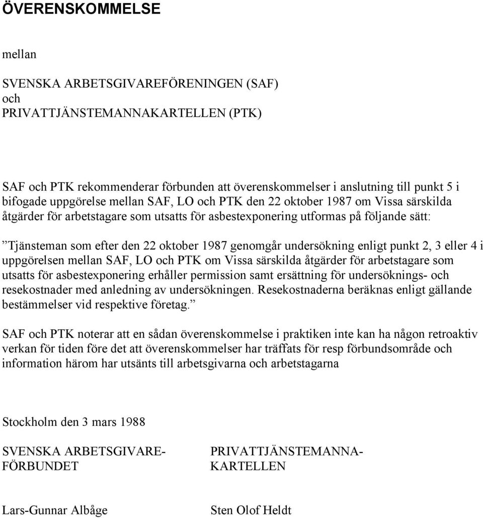 genomgår undersökning enligt punkt 2, 3 eller 4 i uppgörelsen mellan SAF, LO och PTK om Vissa särskilda åtgärder för arbetstagare som utsatts för asbestexponering erhåller permission samt ersättning