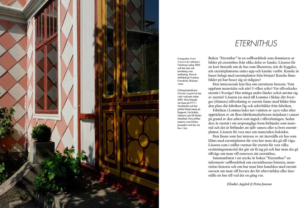Hon jobbar numera som frilansjournalist och har sin bas i Åre. Boken Eternithus är en soffbordsbok som domineras av bilder på eternithus från olika delar av landet.