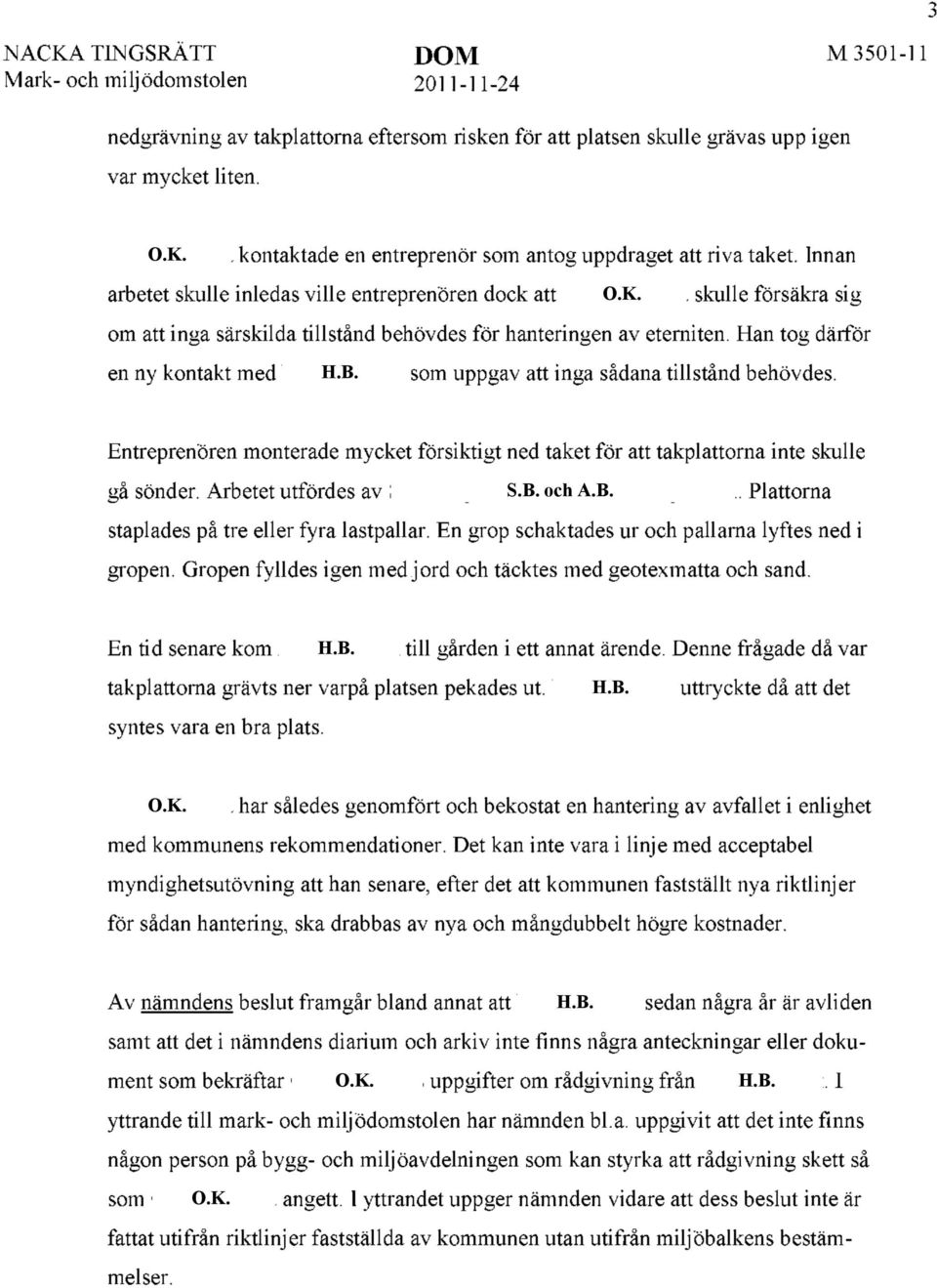 som uppgav att inga sådana tillstånd behövdes. Entreprenören monterade mycket försiktigt ned taket för att takplattorna inte skulle gå sönder. Arbetet utfördes av S.B.