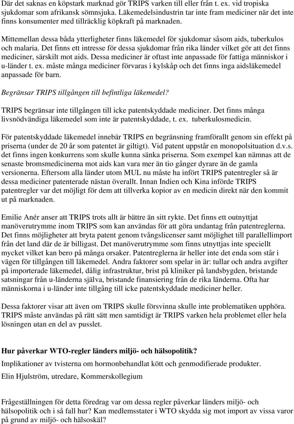 Mittemellan dessa båda ytterligheter finns läkemedel för sjukdomar såsom aids, tuberkulos och malaria.