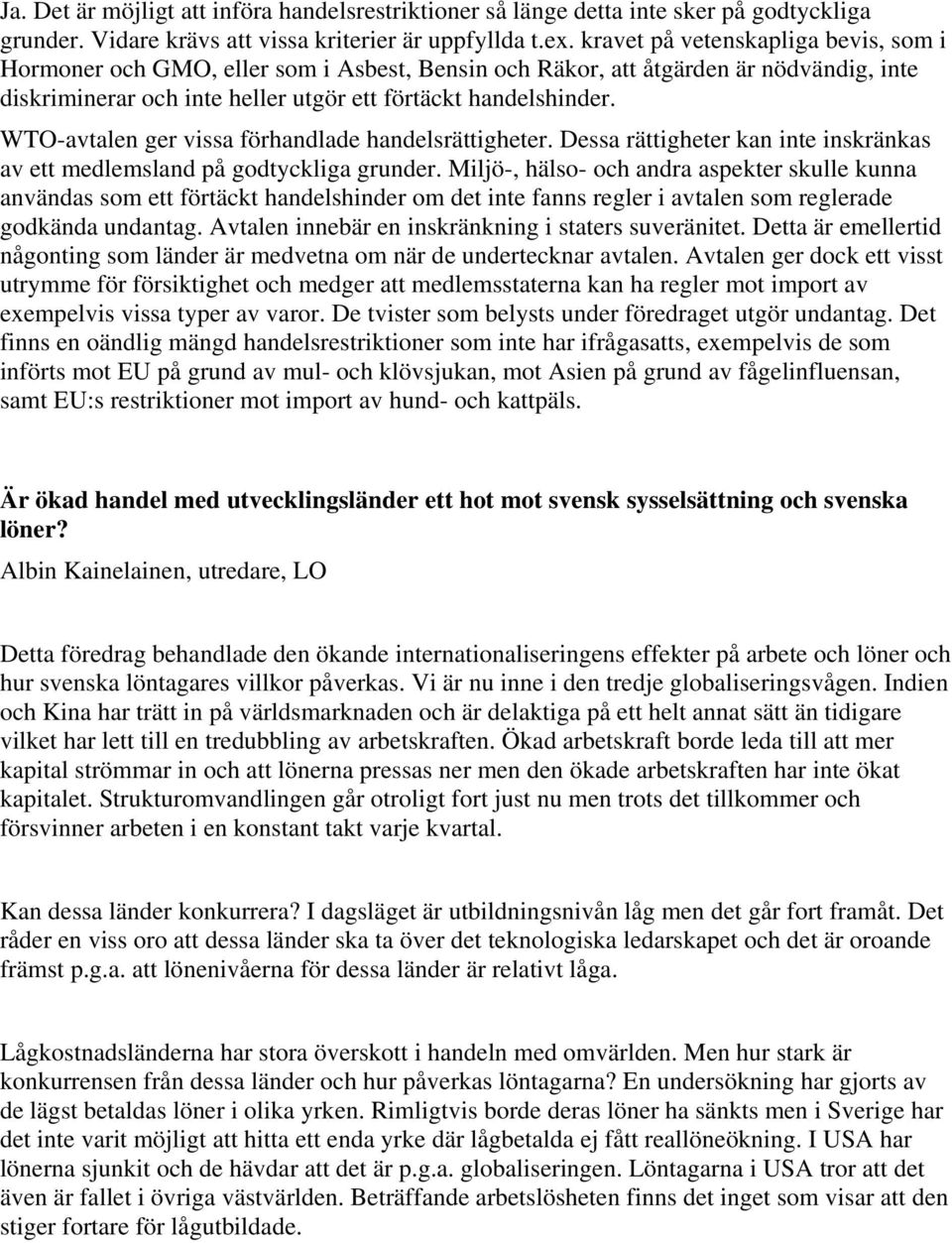 WTO-avtalen ger vissa förhandlade handelsrättigheter. Dessa rättigheter kan inte inskränkas av ett medlemsland på godtyckliga grunder.