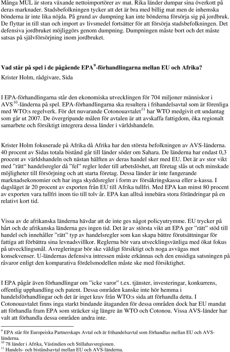 De flyttar in till stan och import av livsmedel fortsätter för att försörja stadsbefolkningen. Det defensiva jordbruket möjliggörs genom dumpning.