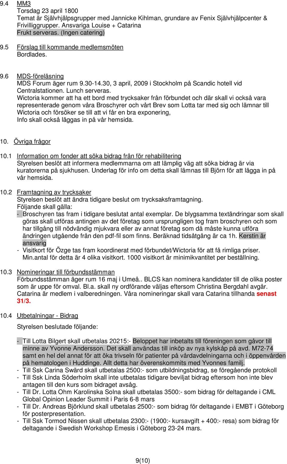 Wictoria kommer att ha ett bord med trycksaker från förbundet och där skall vi också vara representerade genom våra Broschyrer och vårt Brev som Lotta tar med sig och lämnar till Wictoria och