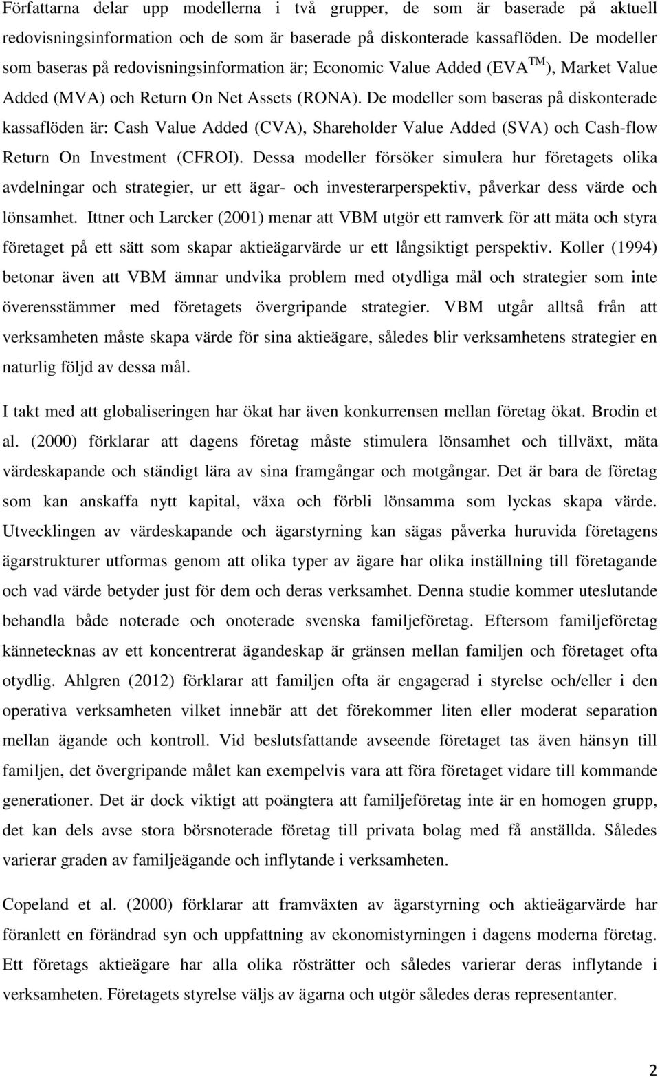 De modeller som baseras på diskonterade kassaflöden är: Cash Value Added (CVA), Shareholder Value Added (SVA) och Cash-flow Return On Investment (CFROI).