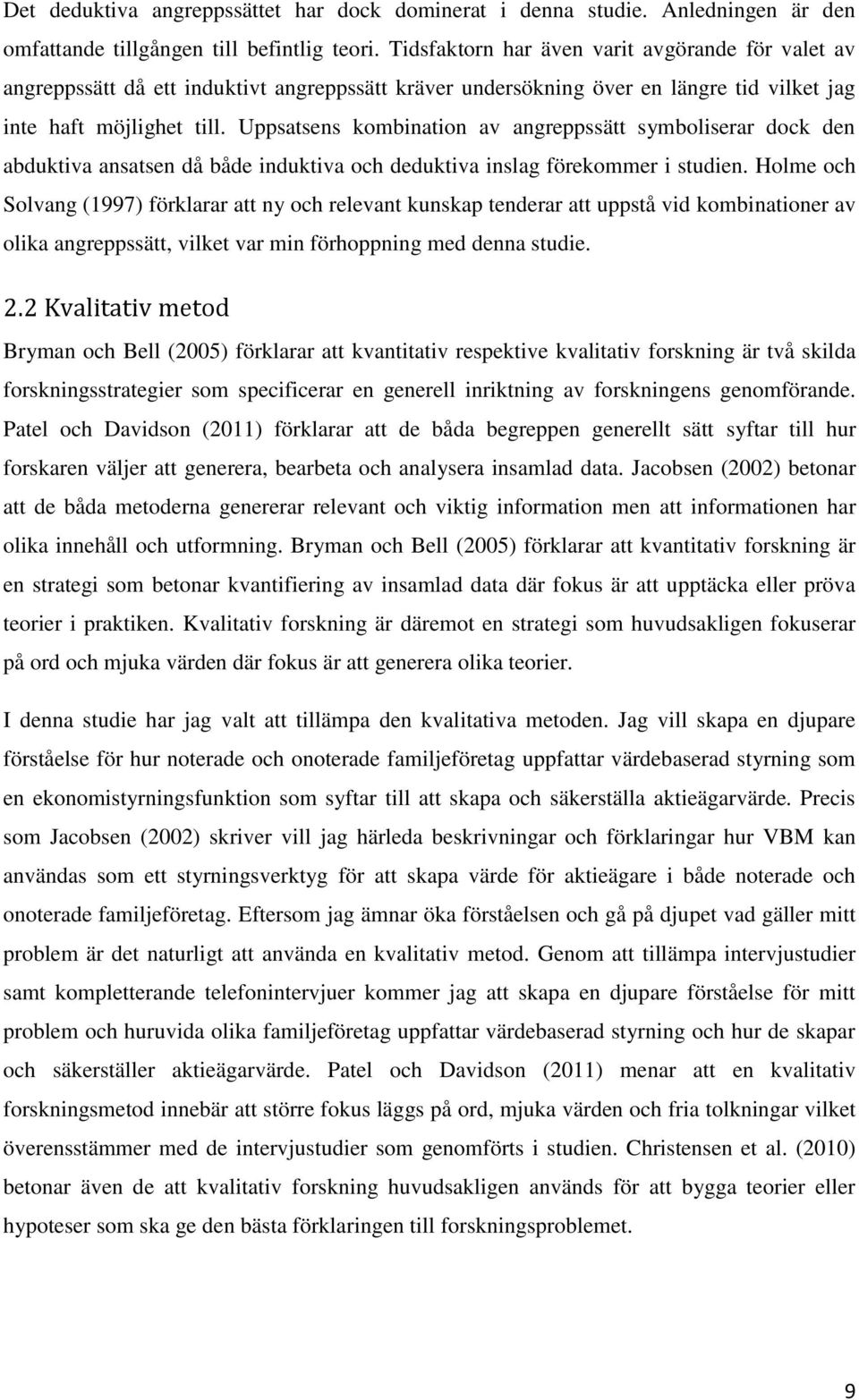 Uppsatsens kombination av angreppssätt symboliserar dock den abduktiva ansatsen då både induktiva och deduktiva inslag förekommer i studien.