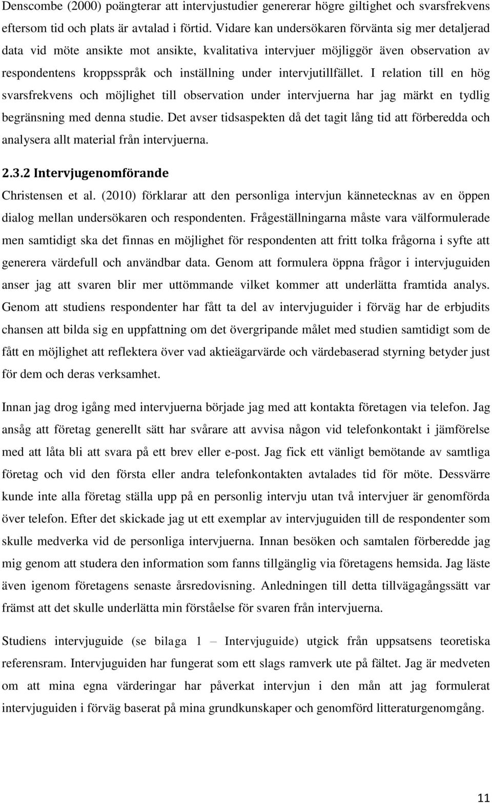 intervjutillfället. I relation till en hög svarsfrekvens och möjlighet till observation under intervjuerna har jag märkt en tydlig begränsning med denna studie.