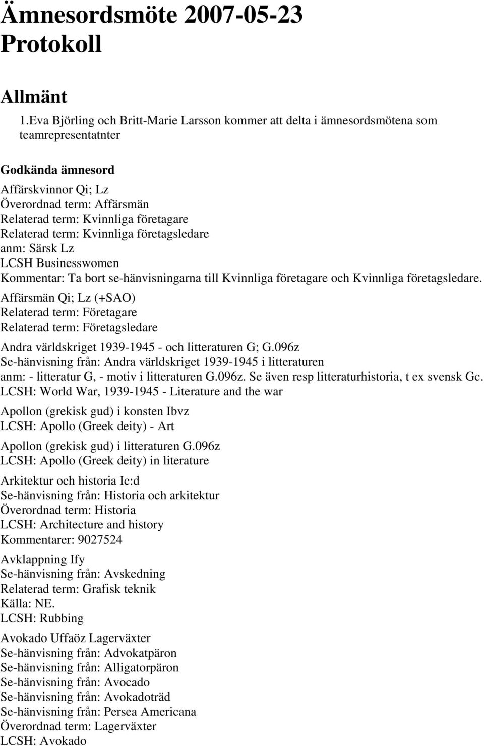 Relaterad term: Kvinnliga företagsledare anm: Särsk Lz LCSH Businesswomen Kommentar: Ta bort se-hänvisningarna till Kvinnliga företagare och Kvinnliga företagsledare.