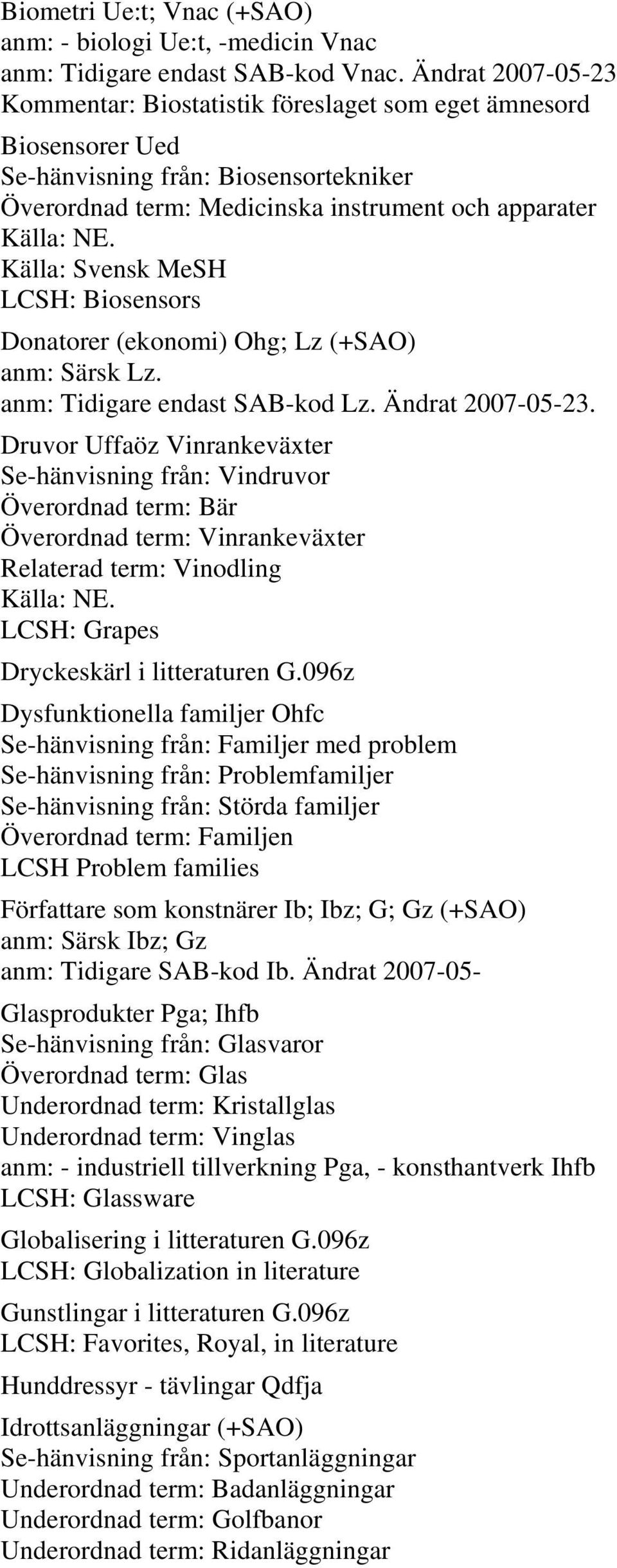 Källa: Svensk MeSH LCSH: Biosensors Donatorer (ekonomi) Ohg; Lz (+SAO) anm: Särsk Lz. anm: Tidigare endast SAB-kod Lz. Ändrat 2007-05-23.