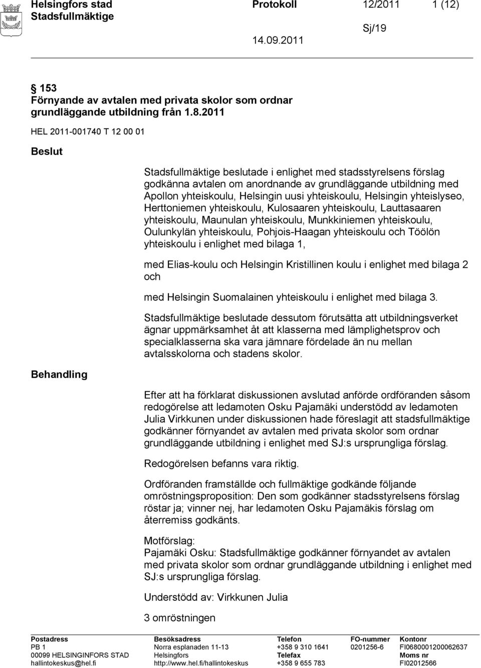 yhteiskoulu, Helsingin yhteislyseo, Herttoniemen yhteiskoulu, Kulosaaren yhteiskoulu, Lauttasaaren yhteiskoulu, Maunulan yhteiskoulu, Munkkiniemen yhteiskoulu, Oulunkylän yhteiskoulu, Pohjois-Haagan