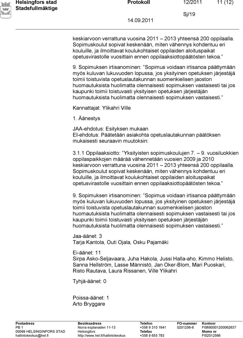 Sopimuksen irtisanominen: Sopimus voidaan irtisanoa päättymään myös kuluvan lukuvuoden lopussa, jos yksityinen opetuksen järjestäjä toimii toistuvista opetuslautakunnan suomenkielisen jaoston