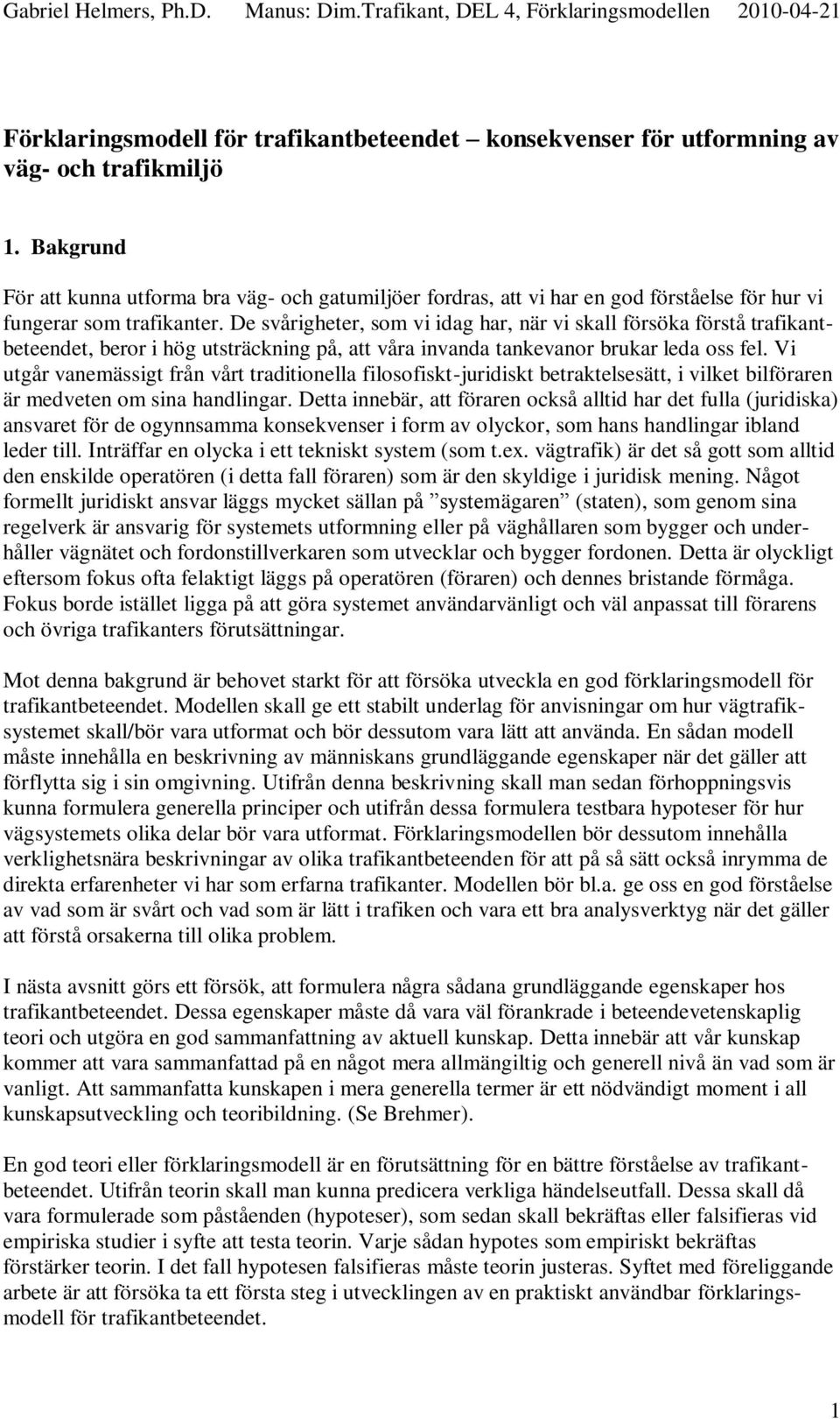 De svårigheter, som vi idag har, när vi skall försöka förstå trafikantbeteendet, beror i hög utsträckning på, att våra invanda tankevanor brukar leda oss fel.