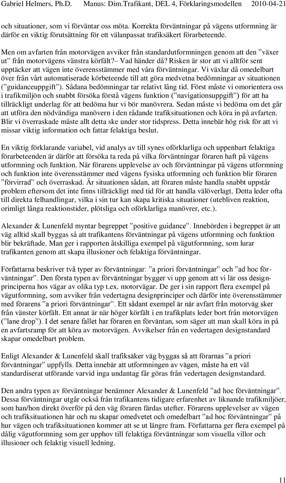 Risken är stor att vi alltför sent upptäcker att vägen inte överensstämmer med våra förväntningar.