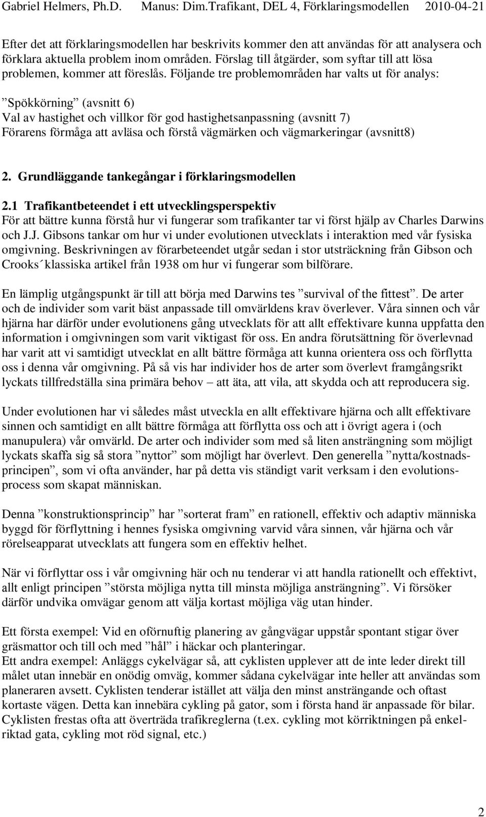Följande tre problemområden har valts ut för analys: Spökkörning (avsnitt 6) Val av hastighet och villkor för god hastighetsanpassning (avsnitt 7) Förarens förmåga att avläsa och förstå vägmärken och