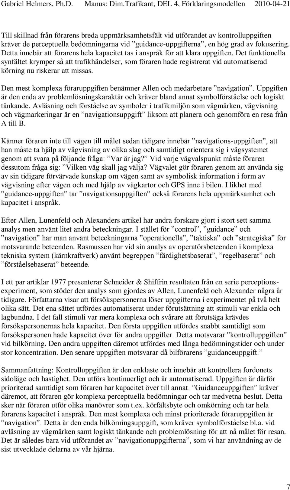Det funktionella synfältet krymper så att trafikhändelser, som föraren hade registrerat vid automatiserad körning nu riskerar att missas.