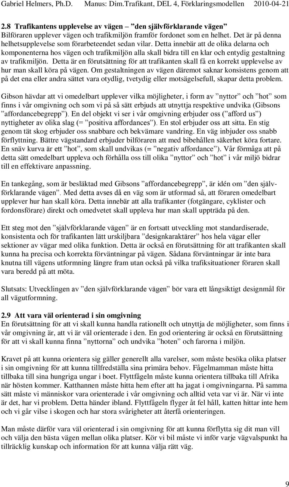 Detta innebär att de olika delarna och komponenterna hos vägen och trafikmiljön alla skall bidra till en klar och entydig gestaltning av trafikmiljön.